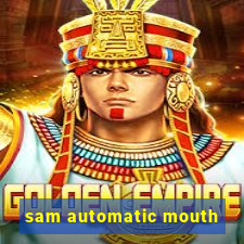 sam automatic mouth